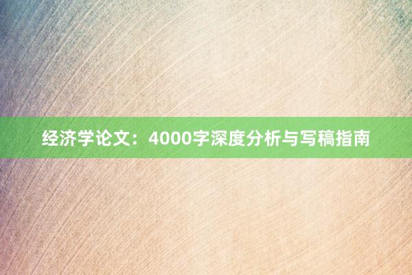 经济学论文：4000字深度分析与写稿指南