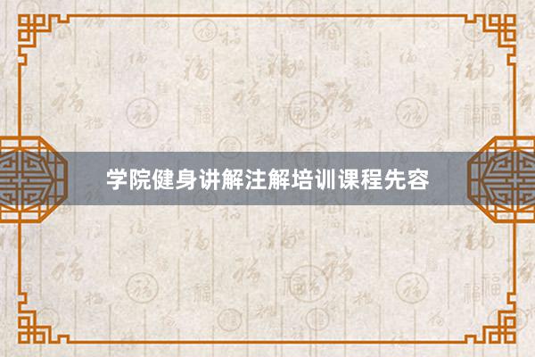 学院健身讲解注解培训课程先容