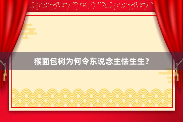 猴面包树为何令东说念主怯生生？